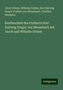 Jacob Grimm: Briefwechsel des Freiherrn Karl Hartwig Gregor von Meusebach mit Jacob und Wilhelm Grimm, Buch