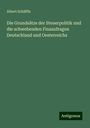 Albert Schäffle: Die Grundsätze der Steuerpolitik und die schwebenden Finanzfragen Deutschland und Oesterreichs, Buch