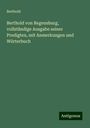 Berthold: Berthold von Regensburg, vollständige Ausgabe seiner Predigten, mit Anmerkungen und Wörterbuch, Buch