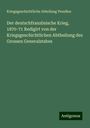 Kriegsgeschichtliche Abteilung Preußen: Der deutschfranzösische Krieg, 1870-71 Redigirt von der Kriegsgeschichtlichen Abtheilung des Grossen Generalstabes, Buch