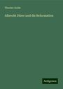 Theodor Kolde: Albrecht Dürer und die Reformation, Buch