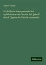 Johann Flatten: Ein Fall von Aneurysma der Art. ophthalmica und Carotis. int. geheilt durch Ligatur der Carotis communis, Buch