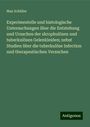 Max Schüller: Experimentelle und histologische Untersuchungen über die Entstehung und Ursachen der skrophulösen und tuberkulösen Gelenkleiden; nebst Studien über die tuberkulöse Infection und therapeutischen Versuchen, Buch