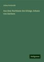 Julius Petzholdt: Aus dem Nachlasse des Königs Johann von Sachsen, Buch