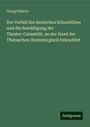 Georg Köberle: Der Verfall der deutschen Schaubühne und die Bewältigung der Theater-Calamität, an der Hand der Thatsachen dramaturgisch beleuchtet, Buch