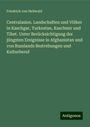 Friedrich Von Hellwald: Centralasien. Landschaften und Völker in Kaschgar, Turkestan, Kaschmir und Tibet. Unter Berücksichtigung der jüngsten Ereignisse in Afghanistan und von Russlands Bestrebungen und Kulturberuf, Buch