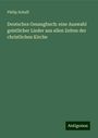 Philip Schaff: Deutsches Gesangbuch: eine Auswahl geistlicher Lieder aus allen Zeiten der christlichen Kirche, Buch