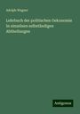 Adolph Wagner: Lehrbuch der politischen Oekonomie In einzelnen selbständigen Abtheilungen, Buch