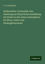 C. H. Schildbach: Kinderstuben-Gymnastik: eine Anleitung zur körperlichen Ausbildung der Kinder in den ersten Lebensjahren für ältern, Lehrer und Kindergärtnerinnen, Buch