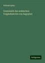 Wilhelm Spitta: Grammatik des arabischen Vulgärdialectes von Aegypten, Buch