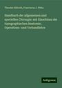 Theodor Billroth: Handbuch der allgemeinen und speciellen Chirurgie: mit Einschluss der topographischen Anatomie, Operations- und Verbandlehre, Buch