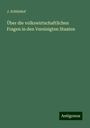 J. Schönhof: Über die volkswirtschaftlichen Fragen in den Vereinigten Staaten, Buch