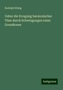 Rudolph König: Ueber die Erregung harmonischer Töne durch Schwingungen eines Grundtones, Buch