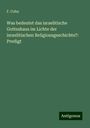 F. Cohn: Was bedeutet das israelitische Gotteshaus im Lichte der israelitischen Religionsgeschichte?: Predigt, Buch