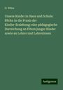 H. Böhm: Unsere Kinder in Haus und Schule: Blicke in die Praxis der Kinder-Erziehung: eine pädagogische Darreichung an Eltern junger Kinder sowie an Lehrer und Lehrerinnen, Buch