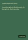 Jules Barthélemy Saint-Hilaire: Ueber Metaphysik: Einleitung in die Metaphysik des Aristoteles, Buch