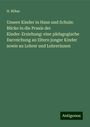 H. Böhm: Unsere Kinder in Haus und Schule: Blicke in die Praxis der Kinder-Erziehung: eine pädagogische Darreichung an Eltern junger Kinder sowie an Lehrer und Lehrerinnen, Buch