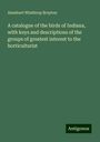 Alembert Winthrop Brayton: A catalogue of the birds of Indiana, with keys and descriptions of the groups of greatest interest to the horticulturist, Buch