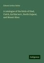 Edward Arthur Butler: A catalogue of the birds of Sind, Cutch, Ka¿thia¿wa¿r, North Gujarat, and Mount Aboo, Buch