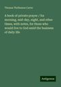 Thomas Thellusson Carter: A book of private prayer / for morning, mid-day, night, and other times, with notes, for those who would live to God amid the business of daily life, Buch