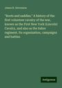 James H. Stevenson: "Boots and saddles." A history of the first volunteer cavalry of the war, known as the First New York (Lincoln) Cavalry, and also as the Sabre regiment. Its organization, campaigns and battles, Buch