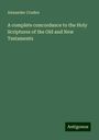 Alexander Cruden: A complete concordance to the Holy Scriptures of the Old and New Testaments, Buch