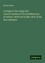 Edwin Palmer: A charge to the clergy and church-wardens of the Archdeaconry of Oxford : delivered in May 1879, at his first visitation, Buch