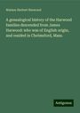 Watson Herbert Harwood: A genealogical history of the Harwood families descended from James Harwood: who was of English origin, and resided in Chelmsford, Mass., Buch