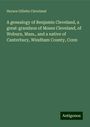 Horace Gillette Cleveland: A genealogy of Benjamin Cleveland, a great-grandson of Moses Cleveland, of Woburn, Mass., and a native of Canterbury, Windham County, Conn, Buch