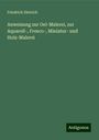 Friedrich Dietrich: Anweisung zur Oel-Malerei, zur Aquarell-, Fresco-, Miniatur- und Holz-Malerei, Buch