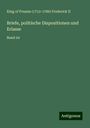 King of Prussia () Frederick II: Briefe, politische Dispositionen und Erlasse, Buch