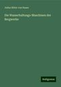 Julius Ritter Von Hauer: Die Wasserhaltungs-Maschinen der Bergwerke, Buch