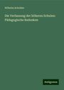 Wilhelm Schräder: Die Verfassung der höheren Schulen: Pädagogische Bedenken, Buch