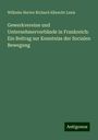 Wilhelm Hector Richard Albrecht Lexis: Gewerkvereine und Unternehmerverbände in Frankreich: Ein Beitrag zur Kenntniss der Socialen Bewegung, Buch