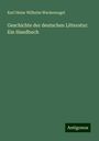 Karl Heinr Wilhelm Wackernagel: Geschichte der deutschen Litteratur: Ein Handbuch, Buch