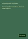 Karl Heinr Wilhelm Wackernagel: Geschichte der deutschen Litteratur: Ein Handbuch, Buch