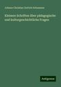 Johann Christian Gottlob Schumann: Kleinere Schriften über pädagogische und kulturgeschichtliche Fragen, Buch