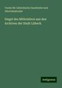 Verein für Lübeckische Geschichte und Altertumskunde: Siegel des Mittelalters aus den Archiven der Stadt Lübeck, Buch