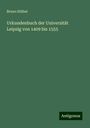 Bruno Stübel: Urkundenbuch der Universität Leipzig von 1409 bis 1555, Buch