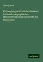 Ludwig Noack: Philosophiegeschichtliches Lexikon : historisch-biographisches Handwörterbuch zur Geschichte der Philosophie, Buch