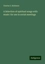 Charles S. Robinson: A Selection of spiritual songs with music: for use in social meetings, Buch