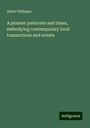 Albert Williams: A pioneer pastorate and times, embodying contemporary local transactions and events, Buch