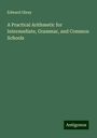 Edward Olney: A Practical Arithmetic for Intermediate, Grammar, and Common Schools, Buch