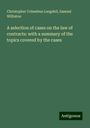 Christopher Columbus Langdell: A selection of cases on the law of contracts: with a summary of the topics covered by the cases, Buch