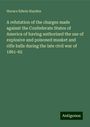 Horace Edwin Hayden: A refutation of the charges made against the Confederate States of America of having authorized the use of explosive and poisoned musket and rifle balls during the late civil war of 1861-65, Buch