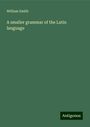 William Smith: A smaller grammar of the Latin language, Buch