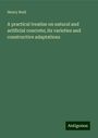 Henry Reid: A practical treatise on natural and artificial concrete; its varieties and constructive adaptations, Buch