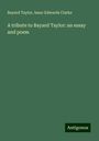 Bayard Taylor: A tribute to Bayard Taylor: an essay and poem, Buch