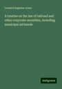 Leonard Augustus Jones: A treatise on the law of railroad and other corporate securities, including municipal aid bonds, Buch