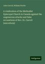 John Carroll: A vindication of the Methodist Episcopal Church in Canada against the ungenerous attacks and false accusations of Rev. Dr. Carroll [microform], Buch